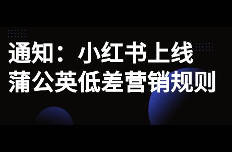 小紅書上線蒲公英低差營銷規(guī)則，對品牌方和博主的影響?