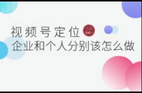 企業(yè)和個(gè)人做視頻號(hào)分別該如何定位