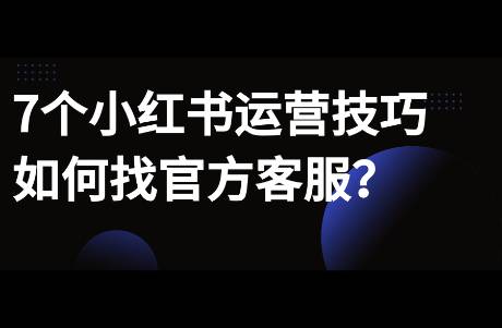 7個(gè)小紅書隱藏運(yùn)營技巧，如何找官方客服？