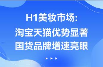 2023H1美妝市場(chǎng) 淘寶天貓優(yōu)勢(shì)顯著，國(guó)貨品牌增速亮眼