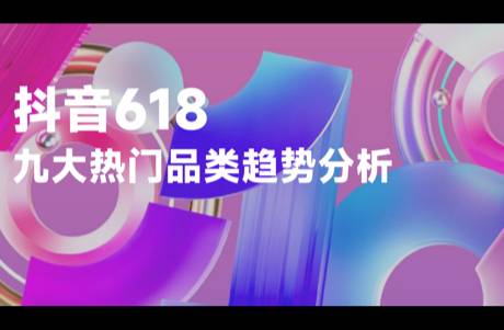 2023下半年抖音行業(yè)趨勢，藏在這份618成績單里