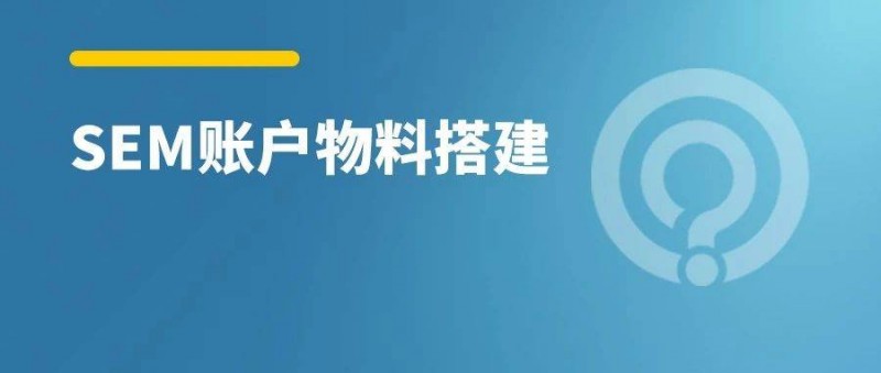 小預(yù)算SEM賬戶，如何快速搭建物料？