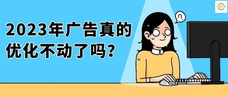 2023年廣告真的優(yōu)化不動了嗎？我該如何破局