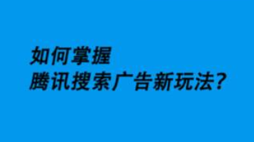 騰訊搜索廣告又出新玩法，優(yōu)化師該如何把握增量新紅利？