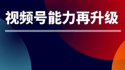 新紅利！視頻號原生信息流廣告能力再升級