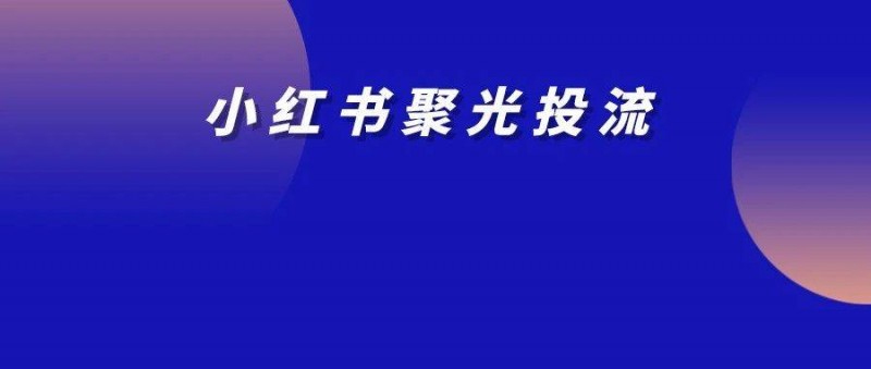 小紅書聚光投流｜核心要素把控與數(shù)據(jù)驅(qū)動(dòng)的優(yōu)化策略