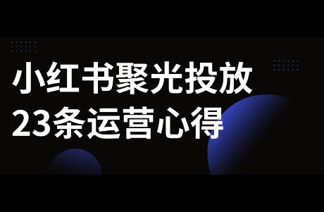 我整理了小紅書聚光投放23條心得！