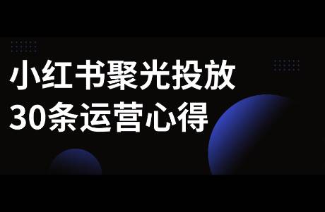 我整理了小紅書聚光投放30條心得！