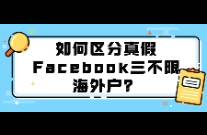 如何區(qū)分真假Facebook三不限海外戶？