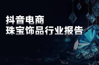 連續(xù)4年增速達(dá)到54，抖音珠寶市場(chǎng)有哪些增長(zhǎng)機(jī)會(huì)？