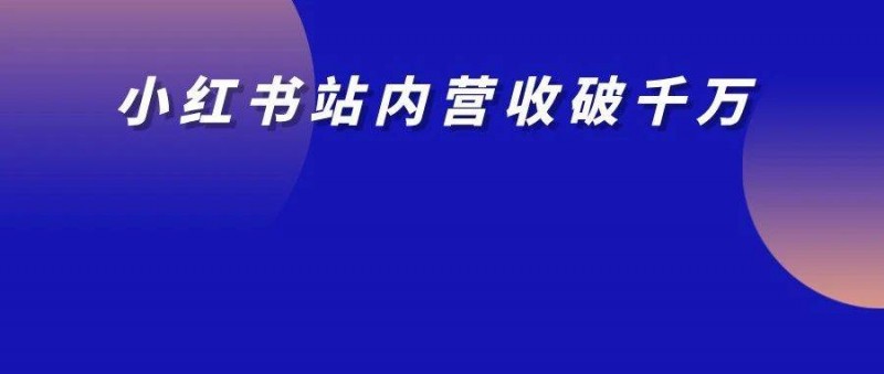 2人起盤，1年+的時間在小紅書站內(nèi)營收破千萬！