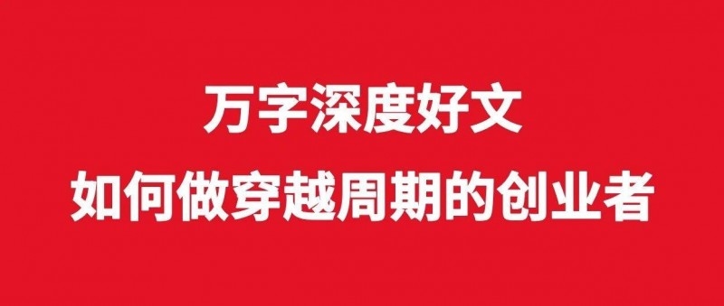 萬字深度好文，如何做穿越周期的創(chuàng)業(yè)者