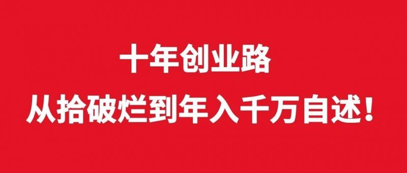 十年創(chuàng)業(yè)路，從拾破爛到年入千萬自述！