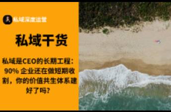 私域是CEO的長(zhǎng)期工程 你的價(jià)值共生體系建好了嗎？