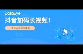 最新！抖音加碼長(zhǎng)視頻，發(fā)布長(zhǎng)視頻版權(quán)合作操作手冊(cè)！
